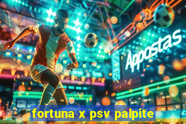 fortuna x psv palpite